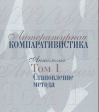 Литературная компаративистика: Антология. Т.1: Становление метода. . Шайтанова И.О. (Ред.). Т.1