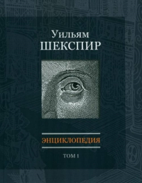 Уильям Шекспир: Энциклопедия. Т. 1 Т.1. Шайтанов И.О. (Ред.) Т.1