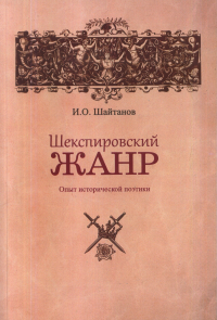 Шекспировский жанр: Опыт исторической поэтики. . Шайтанов О.И..