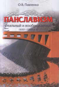 Панславизм: реальный и воображаемый: 1830–1860-е гг. . Павленко О.В..