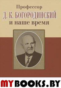 Профессор Д.К. Богородинский и наше время