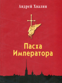 Пасха Императора: Материалы к житию Царя-мученика Павла I Петровича.. Хвалин А.Ю.