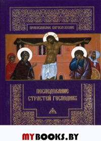 Последование Страстей Господних. Богослужения Великого четверга, Великой пятницы и Великой субботы