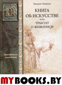 Книга об искусстве или трактат о живописи: практическое руководство. . Ченнини Ч.Библиополис