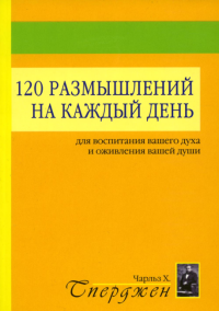 120 размышлений на каждый день. Для воспитания вашего духа и оживления вашей души. 2-е изд