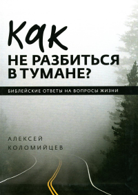 Как не разбиться в тумане Библейские ответы на вопросы жизни. Коломийцев А.А.