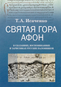 Святая гора Афон. В сказаниях, воспоминаниях и зарисовках русских паломников XVI–XIX веков. Исаченко Т.А.