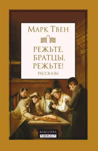 Режьте, братцы, режьте: сборник рассказов. Твен Марк