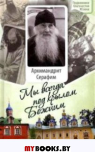 Мы всегда под крылом Божиим.Жизнь и поучения