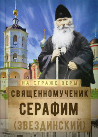 На страже Веры. Священномученик Серафим (Звездинский)