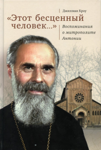 Этот бесценный человек... Воспоминания о митрополите Антонии. . Кроу Д.Изд. Сретенского монастыря