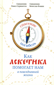 Сержантов П.Б., священник, Фомин В.В., священник. Как аскетика помогает нам в повседневной жизни