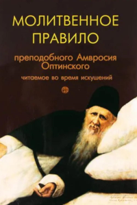Молитвенное правило преподобного Амвросия Оптинского читаемое во время искушений. 12-е изд.