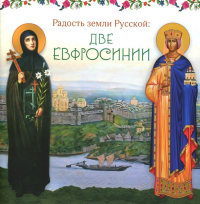 Радость земли Русской: две Евфросинии. Сост. Степанова Ю.В; Виноградова М.Р