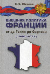 Внешняя политика Франции от де Голля до Саркози (1940-2012). . Обичкина Е.О..