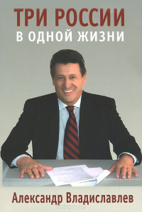 Три России в одной жизни... Мемуары. Владиславлев А.