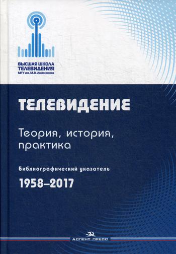 Телевидение: Теория, история, практика: Библиографический указатель. 1958-2017. Справочное издание. . Сычев С.И..