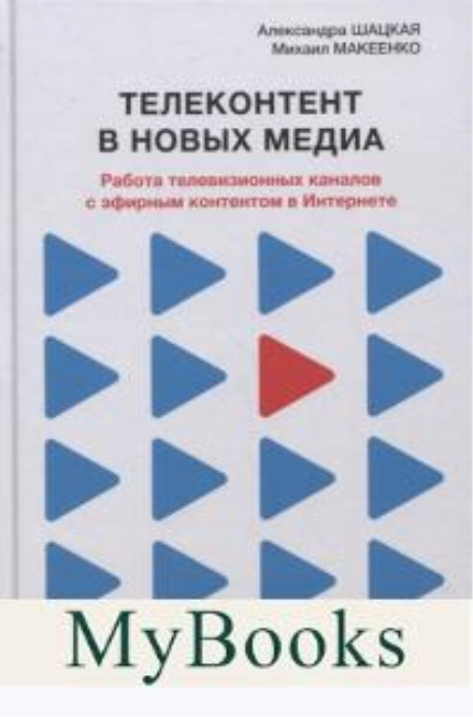 Телеконтент в новых медиа: Работа телевизионных каналов с эфирным контентом в Интернете. Научное издание. . Шацкая А. Д., Макеенко М. И..