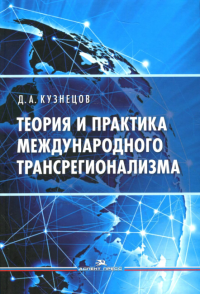 Теория и практика международного трансрегионализма. Научное издание. Кузнецов Д.А.