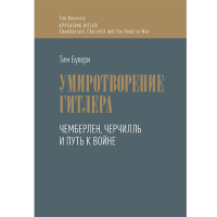 Умиротворение Гитлера. Чемберлен, Черчилль и путь к войне. Пер. с англ.. Бувери Т.