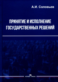 Принятие и исполнение государственных решений: Учеб. пособие. Гриф ФУМО. . Соловьев А. И.. Изд.3 , испр. и доп.