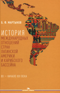 История международных отношений стран Латинской Америки и Карибского бассейна: XX — начало XXI века: Учебник. . Мартынов Б. Ф.. Изд.2, доп.