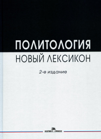 Политология. Новый лексикон. Научное издание. Соловьев А.И. (Ред.) Изд.2 , испр.и доп.