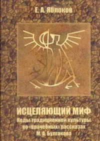 Исцеляющий миф. Коды традиционной культуры во "врачебных" рассказах М.А. Булгакова.. Яблоков Е.А.