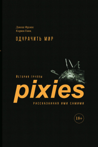 Одурачить мир. История группы Pixies, рассказанная ими самими +с/о. Фрэнк Д.,Гэнц К