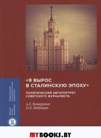 «Я вырос в сталинскую эпоху»: политический автопортрет советского журналиста. Кимерлинг А.С., Лейбович О.Л.