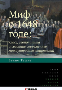 Миф о 1648 годе: класс, геополитика и создание современных международных отношений.(2 издание)