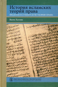 История исламских теорий права: введение в суннитскую теорию права: учеб. пособие  пер. с англ.. Халляк В.