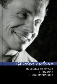 "Живем словом". Всеволод Некрасов в письмах и воспоминаниях / Сост. и отв. ред. Г.В. Зыкова, Е.Н. Пенская.