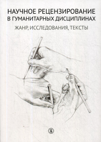 Научное рецензирование в гуманитарных дисциплинах: Жанр, исследования, тексты. . Долгорукова Н.М., Плешков А.А..