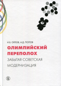 Олимпийский переполох: забытая советская модернизация. . Орлов И.Б., Попов А.Д..