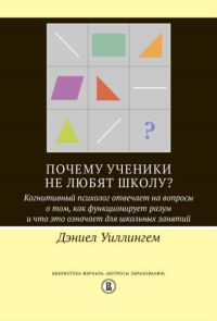 Почему ученики не любят школу? Когнитивный психолог отвечает на вопросы о том, как функционирует разум и что это означает для школьных занятий / пер. с англ. 2ое изд.. Уиллингем Д.