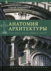 Анатомия архитектуры. Семь книг о логике, форме и смысле. Кавтарадзе С.Ю.