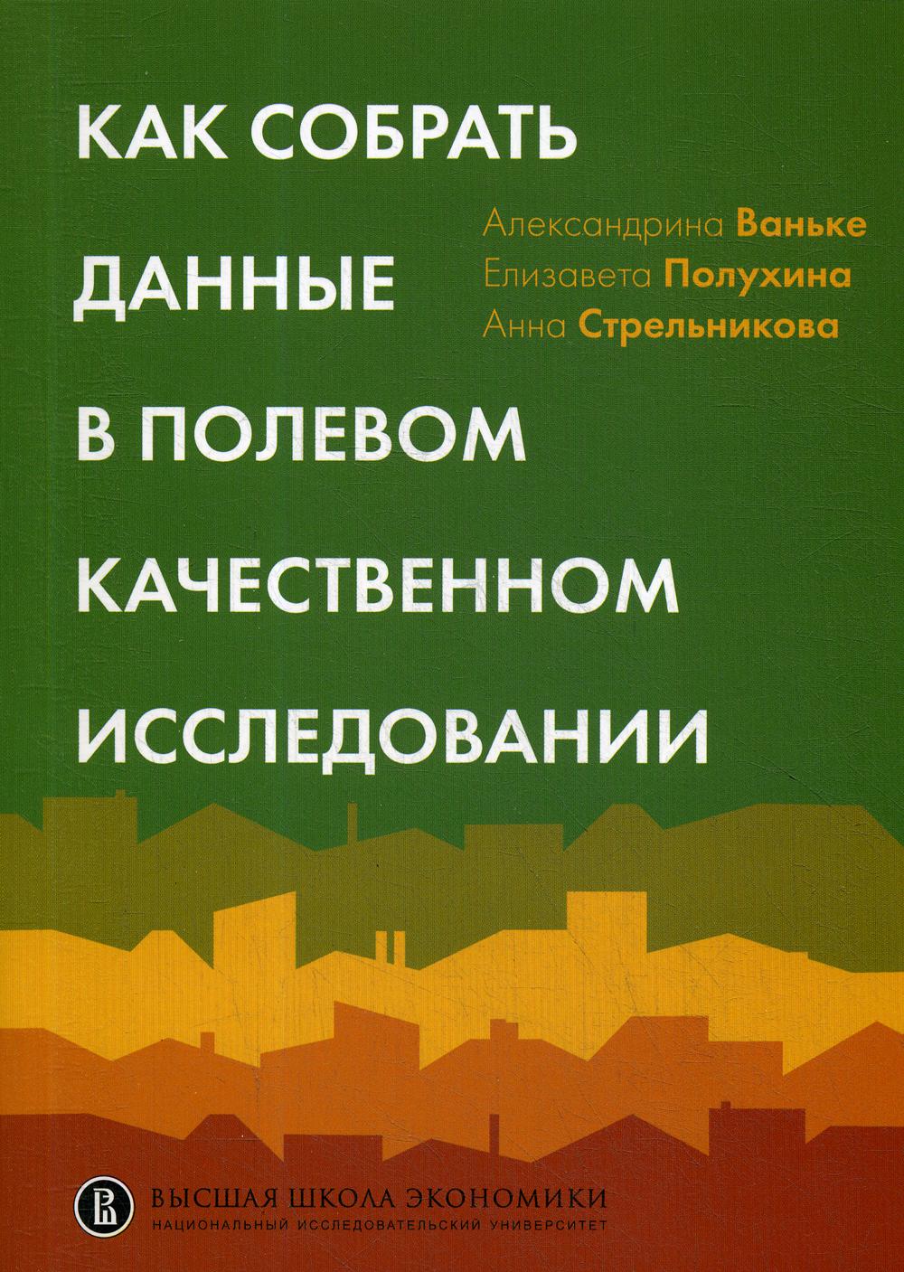 Как собрать данные в полевом качественном исследовании. 2-изд. Ваньке А., Полухина Е., Стрельникова А.