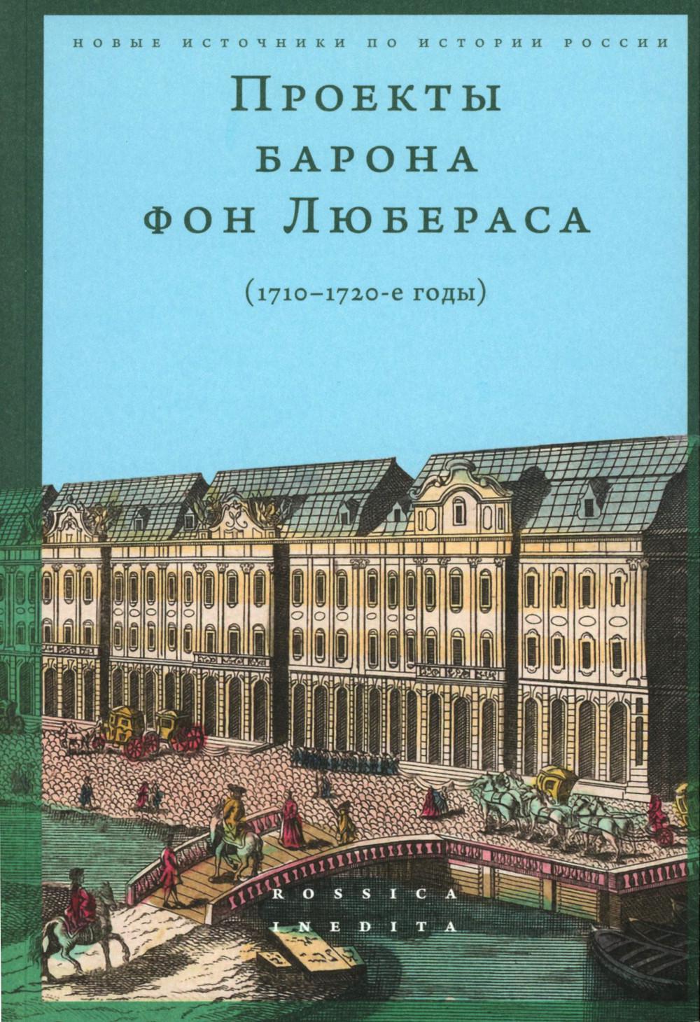 Проекты барона фон Любераса (1710–1720-е годы). 2-е изд. Сост.ред. Мустафин А.