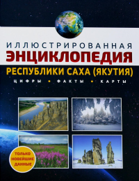 Иллюстрированная энциклопедия Республики Саха (Якутия). Цифры, факты, карты. Аржакова Светлана Кирилловна, Лыткин Василий Михайлович, Пестерев Владимир Ильич