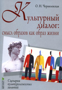 Культурный диалог: смысл образов как образ жизни. Сценарии культурно-логических занятий: Учебно-методическое пособие