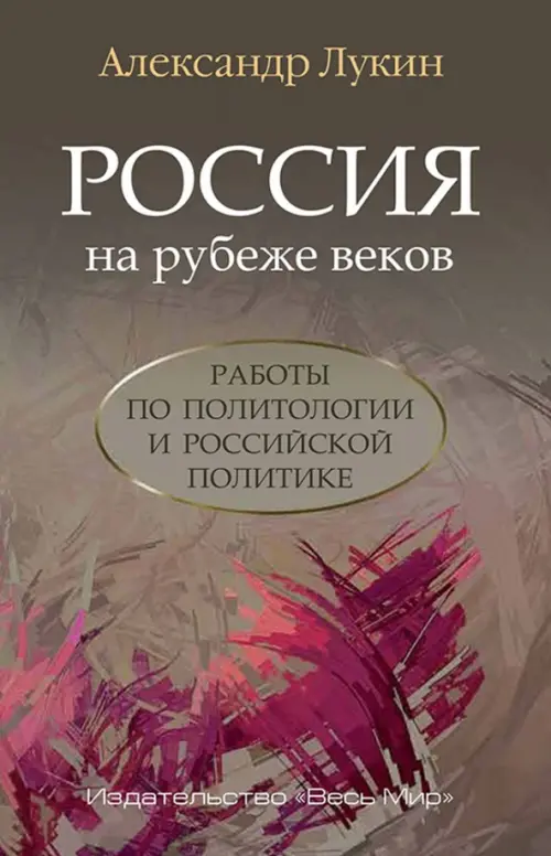 Россия на рубеже веков. Работы по политологии и российской политике. Лукин Александр Владимирович
