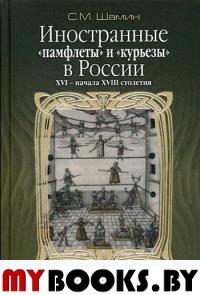 Иностранные «памфлеты» и «курьезы» в России XVI – начала XVIII столетия. Шамин С.М.