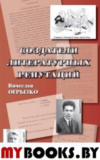 Создатели литературных репутаций. . Огрызко В..