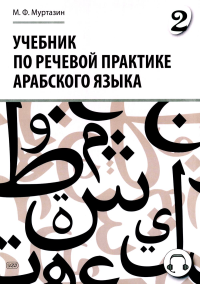 Учебник по речевой практике арабского языка (с лингафонным курсом). В 3 ч. Ч. 2. 2-е изд., испр. и доп. Муртазин М.Ф.