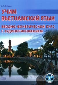 Учим вьетнамский язык. Вводно-фонетический курс с аудиоприложением (на сайте): Учебное пособие. Зубцова Е.Р.