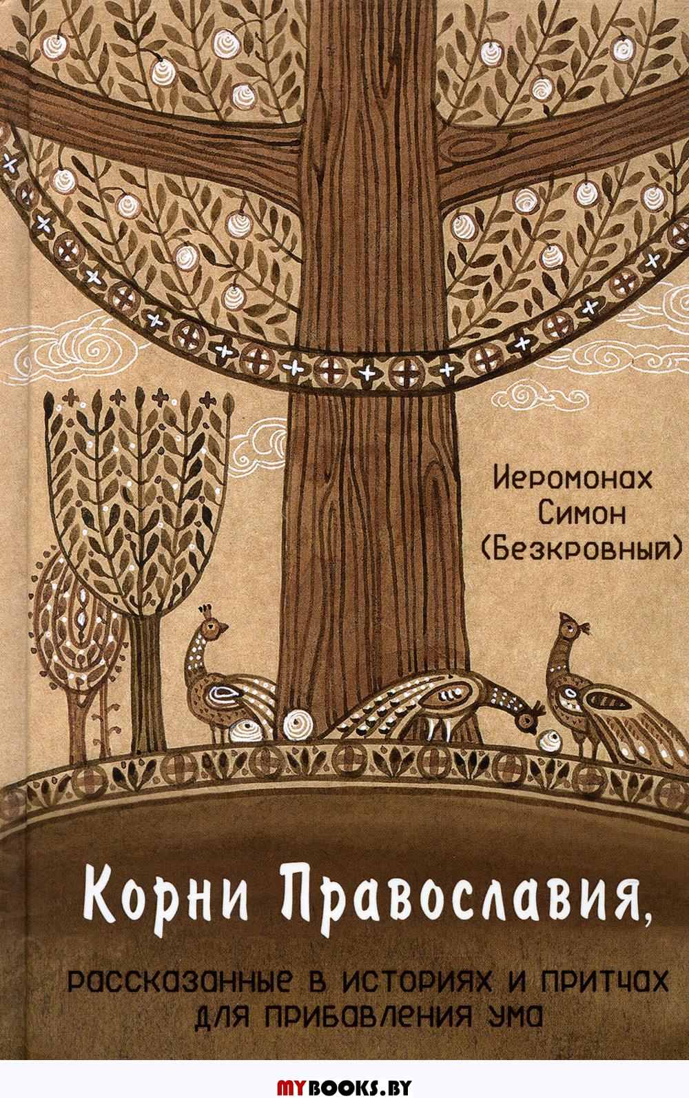 Корни Православия, рассказанные в историях и притчах для прибавления ума: духовно-просветительское изд (Синтагма) (Иером. Симон (Безкровный))