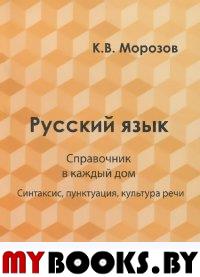 Русский язык. Справочник в каждый дом. Синтаксис, пунктуация, култура речи. . Морозов К.В.. Т.1