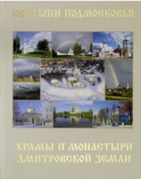 Святыни Подмосковья. Храмы и монастыри Дмитровской земли.. Шолохова Т.Д., Подшибякин Н.Г.