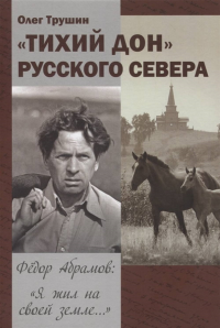 "Тихий Дон" русского севера. «Фёдор Абрамов: Я жил на своей земле...». Трушин О.Д.